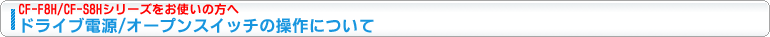 CF-F8H,CF-S8H�V���[�Y�����g���̕��ցA�h���C�u�d��/�I�[�v���X�C�b�`�̑���ɂ���